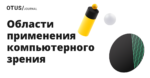 В каких областях применяется технология компьютерного зрения? 6 примеров В каких областях применяется технология компьютерного зрения? 6 примеров
