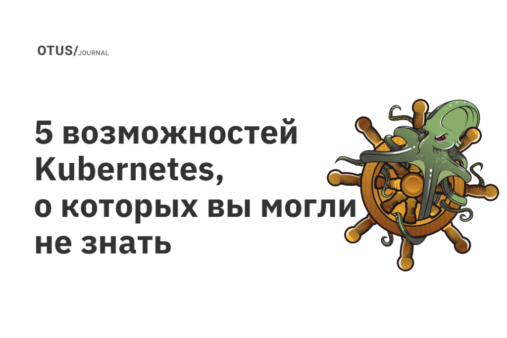 5 возможностей Kubernetes, о которых вы могли не знать