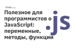 Полезное для программистов о JavaScript: переменные, методы, функции Полезное для программистов о JavaScript: переменные, методы, функции