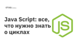 Java Script: все, что нужно знать о циклах