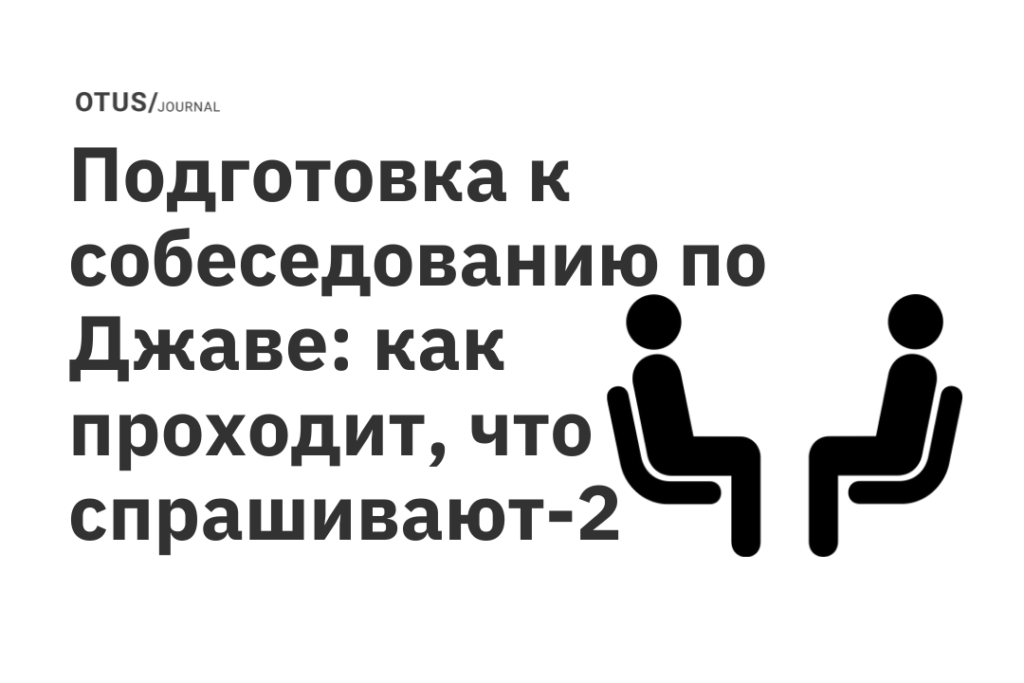 Подготовка к собеседованию по Джаве: как проходит, что спрашивают-2