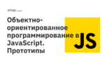 Объектно-ориентированное программирование в JavaScript. Прототипы Объектно-ориентированное программирование в JavaScript. Прототипы