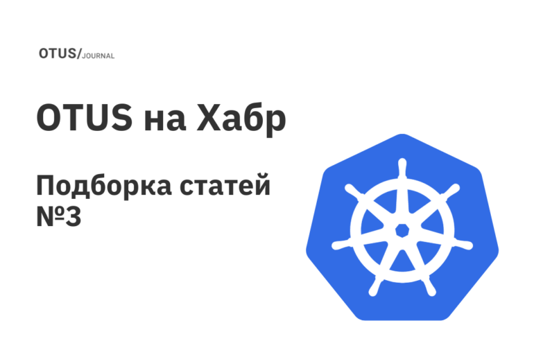 OTUS на Хабр: подборка статей по Kubernetes OTUS на Хабр: подборка статей по Kubernetes
