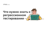 Что нужно знать о регрессионном тестировании Что нужно знать о регрессионном тестировании