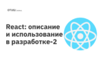 React: описание и использование в разработке. Часть 2 React: описание и использование в разработке. Часть 2