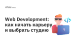 Web Development: как начать карьеру и выбрать студию Web Development: как начать карьеру и выбрать студию