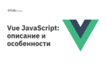 Vue JavaScript: описание и особенности Vue JavaScript: описание и особенности