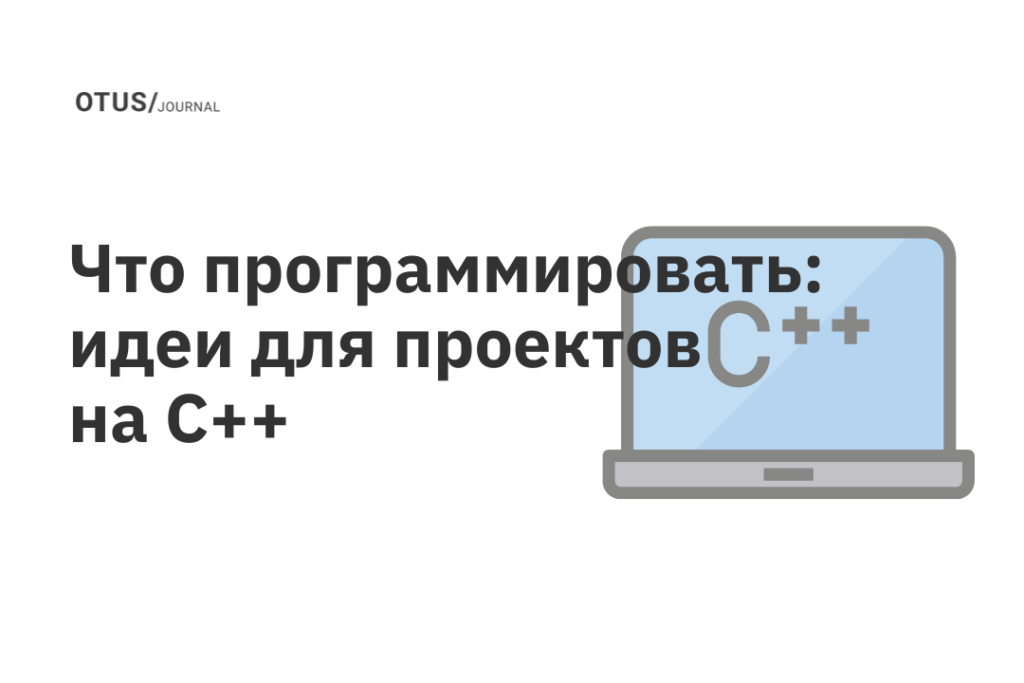 Что программировать: идеи для проектов на C++ Что программировать: идеи для проектов на C++