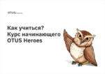 Как учиться или курс начинающего OTUS Heroes Как учиться или курс начинающего OTUS Heroes