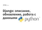 Django: описание, обновление, работа с данными Django: описание, обновление, работа с данными