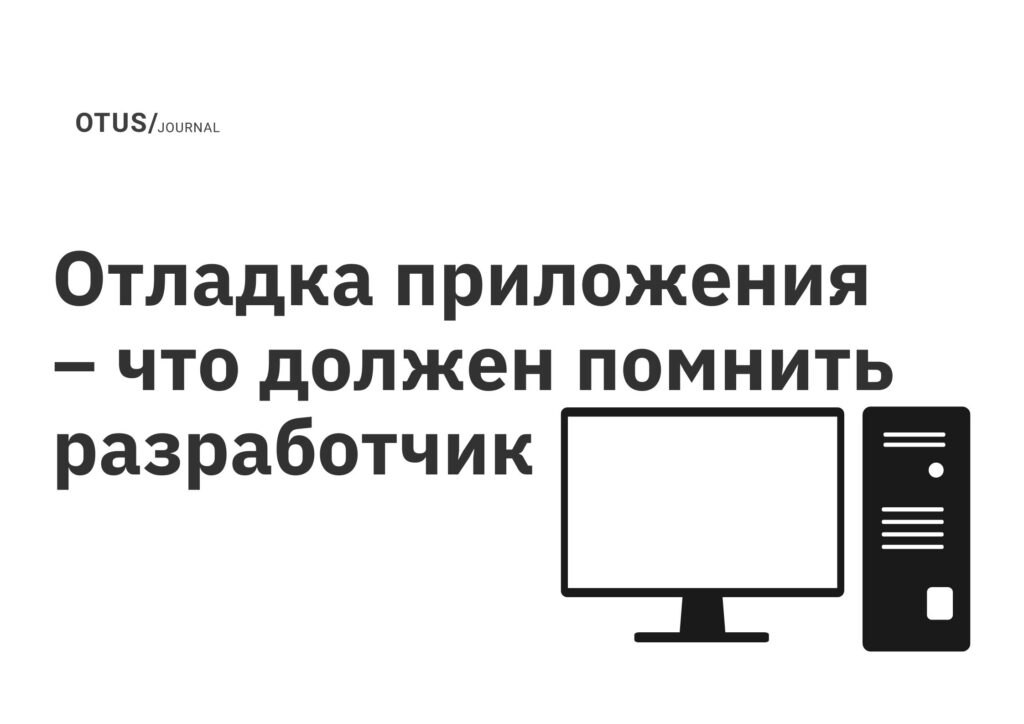 Отладка приложения – что должен помнить разработчик Отладка приложения – что должен помнить разработчик
