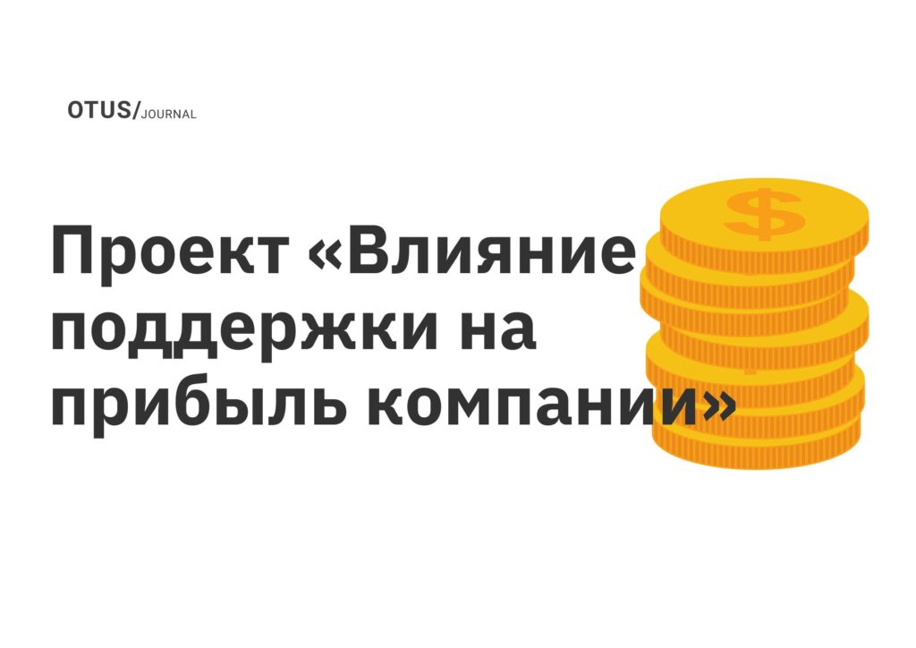 «Влияние поддержки на прибыль компании» – выпускной проект на курсе «Руководитель поддержки пользователей в IT» «Влияние поддержки на прибыль компании» – выпускной проект на курсе «Руководитель поддержки пользователей в IT»