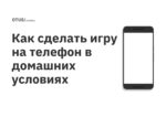 Как сделать игру на телефон в домашних условиях Как сделать игру на телефон в домашних условиях