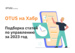 Дайджест: 18 лучших статей по управлению в блоге OTUS на Хабр за 2023 Дайджест: 18 лучших статей по управлению в блоге OTUS на Хабр за 2023
