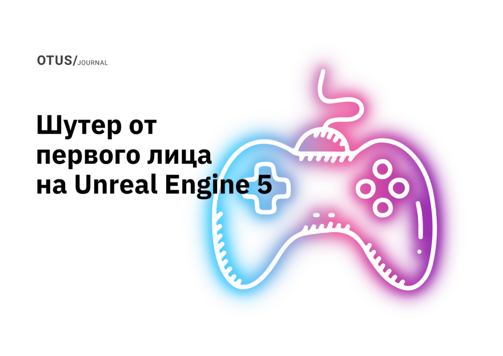 Создаём шутер от первого лица на Unreal Engine 5. Знакомство и настройка движка Unreal Engine 5 Создаём шутер от первого лица на Unreal Engine 5. Знакомство и настройка движка Unreal Engine 5
