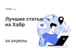 Дайджест лучших статей за апрель в блоге OTUS на Хабр Дайджест лучших статей за апрель в блоге OTUS на Хабр