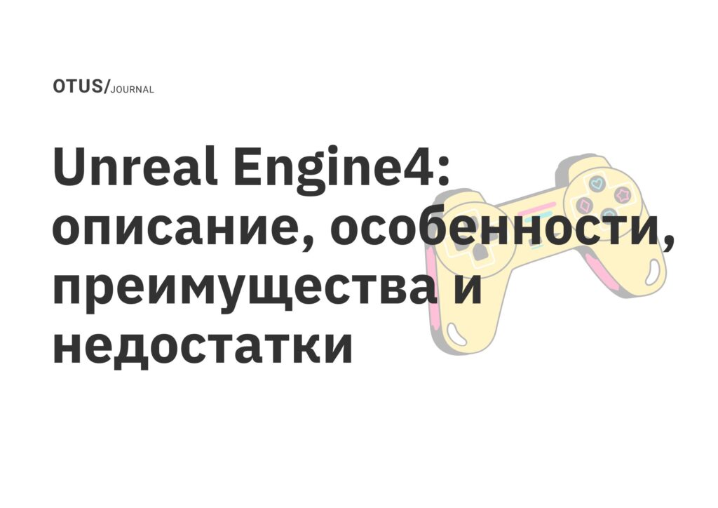 Unreal Engine4: описание, особенности, преимущества и недостатки Unreal Engine4: описание, особенности, преимущества и недостатки