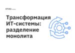 Трансформация ИТ-системы: разделение монолита