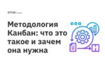 Методология Канбан: что это такое и зачем она нужна