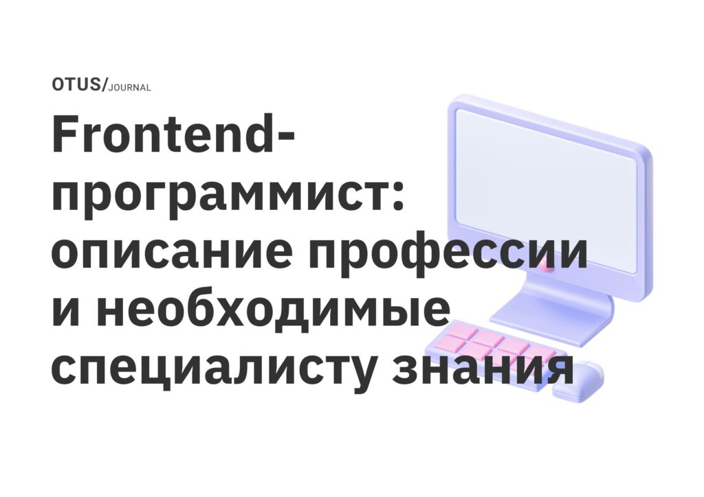 Frontend-программист: описание профессии и необходимые специалисту знания Frontend-программист: описание профессии и необходимые специалисту знания