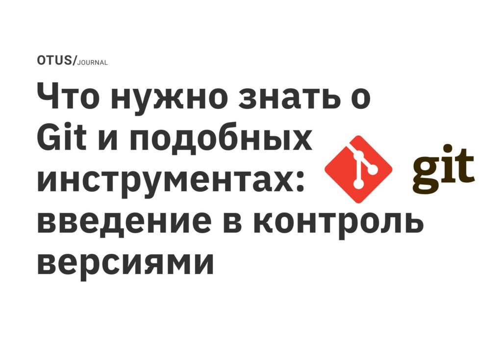 Что нужно знать о Git и подобных инструментах: введение в контроль версиями Что нужно знать о Git и подобных инструментах: введение в контроль версиями