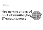 Что нужно знать об SSH начинающему IT-специалисту Что нужно знать об SSH начинающему IT-специалисту