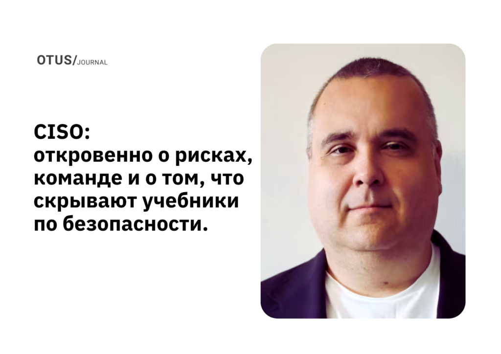 CISO без воды: откровенно о рисках, команде и о том, что скрывают учебники по безопасности